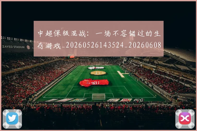 中超保级混战：一场不容错过的生存游戏_20260526143524_20260608142431