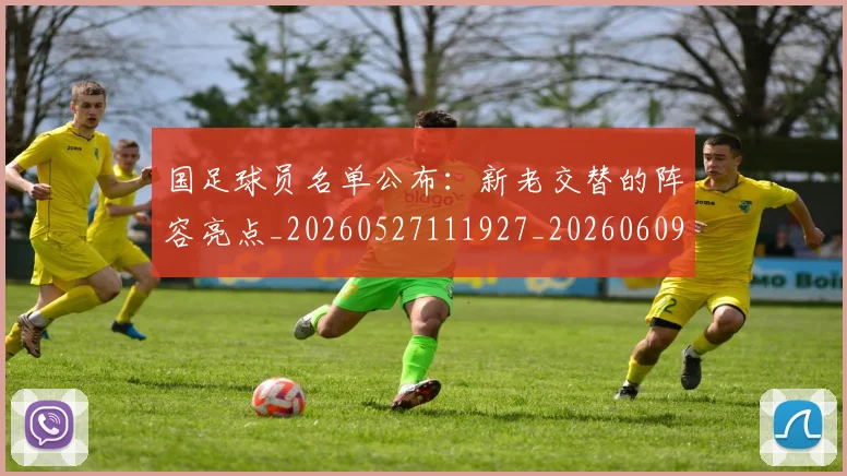 国足球员名单公布：新老交替的阵容亮点_20260527111927_20260609132754