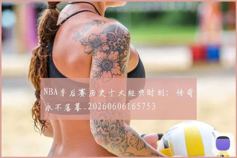 NBA季后赛历史十大经典时刻：传奇永不落幕_20260606165753